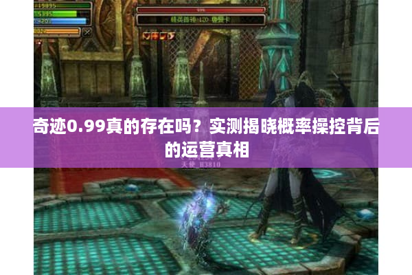 奇迹0.99真的存在吗？实测揭晓概率操控背后的运营真相