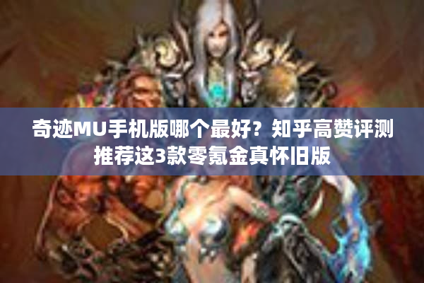 奇迹MU手机版哪个最好？知乎高赞评测推荐这3款零氪金真怀旧版