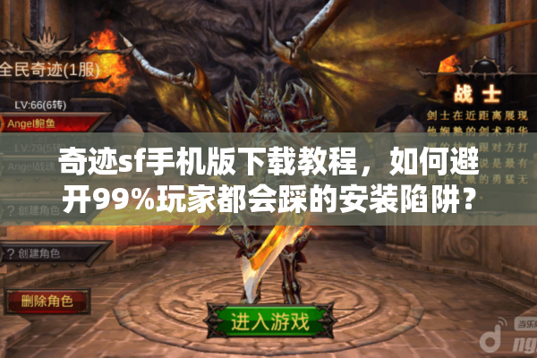 奇迹sf手机版下载教程，如何避开99%玩家都会踩的安装陷阱？
