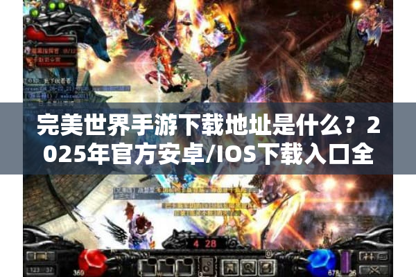 完美世界手游下载地址是什么？2025年官方安卓/IOS下载入口全解析