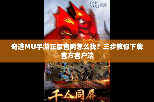奇迹MU手游正版官网怎么找？三步教你下载官方客户端