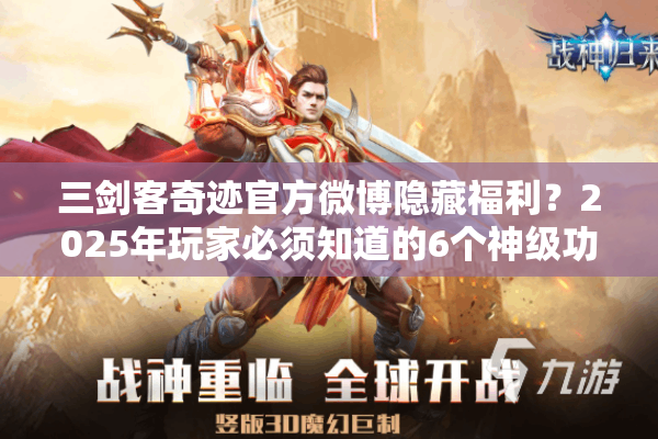 三剑客奇迹官方微博隐藏福利？2025年玩家必须知道的6个神级功能