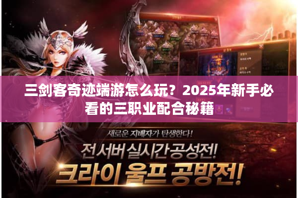 三剑客奇迹端游怎么玩？2025年新手必看的三职业配合秘籍