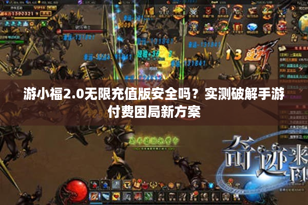 游小福2.0无限充值版安全吗？实测破解手游付费困局新方案