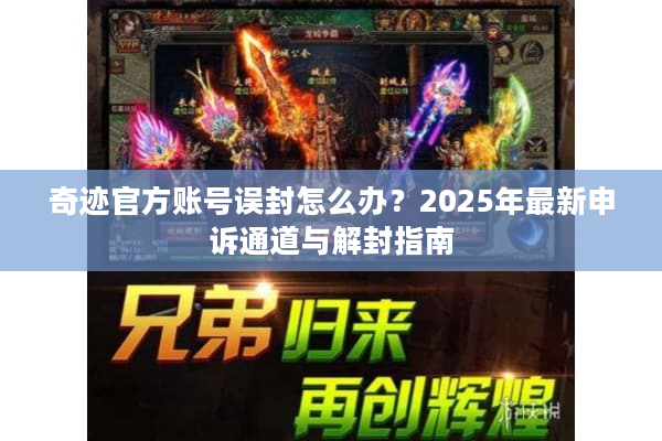 奇迹官方账号误封怎么办？2025年最新申诉通道与解封指南