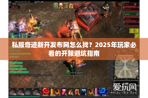 私服奇迹新开发布网怎么找？2025年玩家必看的开服避坑指南