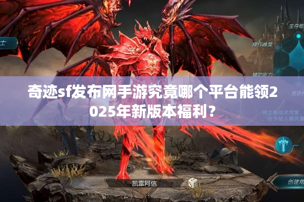 奇迹sf发布网手游究竟哪个平台能领2025年新版本福利？