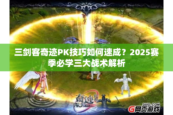 三剑客奇迹PK技巧如何速成?2025赛季必学三大战术解析 三剑客奇迹PK技巧如何速成?2025赛季必学三大战术解析