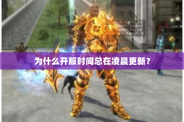 为什么开服时间总在凌晨更新? 为什么开服时间总在凌晨更新?