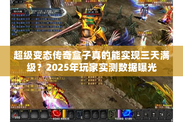 超级变态传奇盒子真的能实现三天满级？2025年玩家实测数据曝光