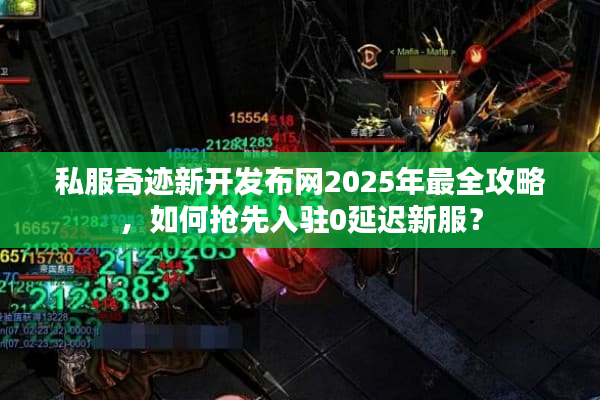 私服奇迹新开发布网2025年最全攻略，如何抢先入驻0延迟新服？