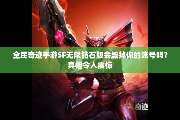全民奇迹手游SF无限钻石版会毁掉你的账号吗？真相令人震惊