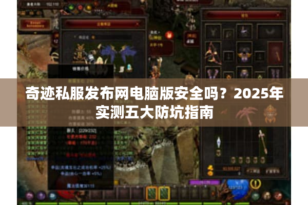 奇迹私服发布网电脑版安全吗？2025年实测五大防坑指南