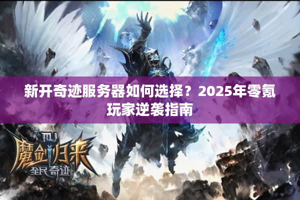 新开奇迹服务器如何选择？2025年零氪玩家逆袭指南