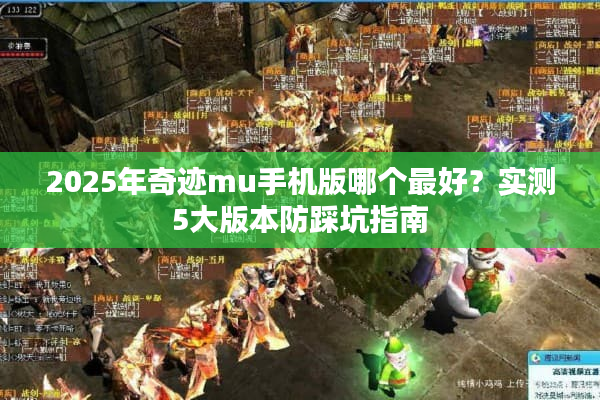 2025年奇迹mu手机版哪个最好？实测5大版本防踩坑指南