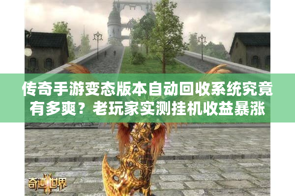 传奇手游变态版本自动回收系统究竟有多爽？老玩家实测挂机收益暴涨300%