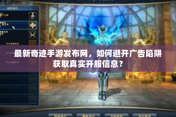最新奇迹手游发布网，如何避开广告陷阱获取真实开服信息？