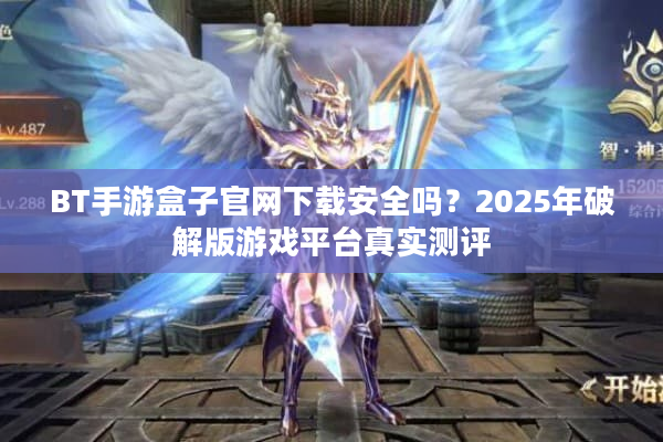 BT手游盒子官网下载安全吗？2025年破解版游戏平台真实测评