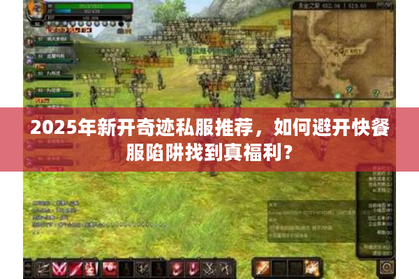 2025年新开奇迹私服推荐，如何避开快餐服陷阱找到真福利？