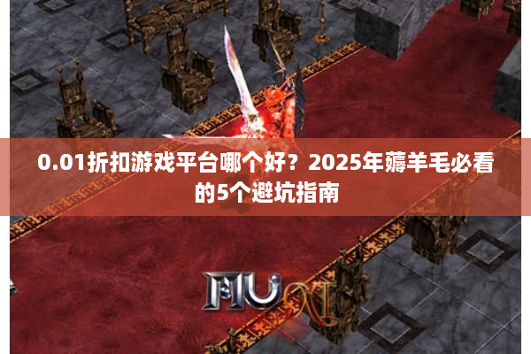 0.01折扣游戏平台哪个好？2025年薅羊毛必看的5个避坑指南