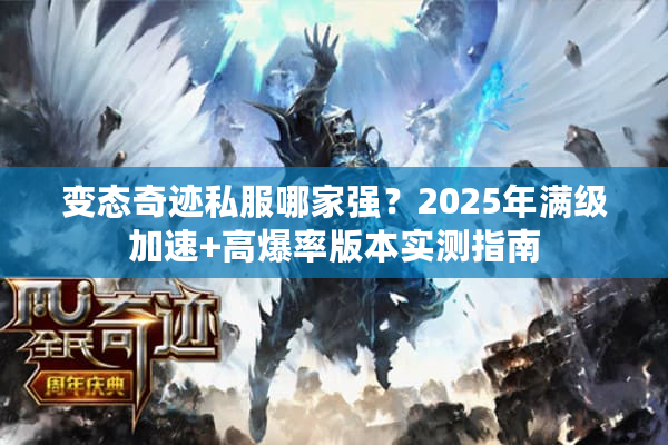 变态奇迹私服哪家强？2025年满级加速+高爆率版本实测指南