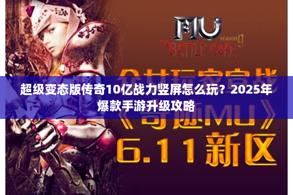 超级变态版传奇10亿战力竖屏怎么玩？2025年爆款手游升级攻略
