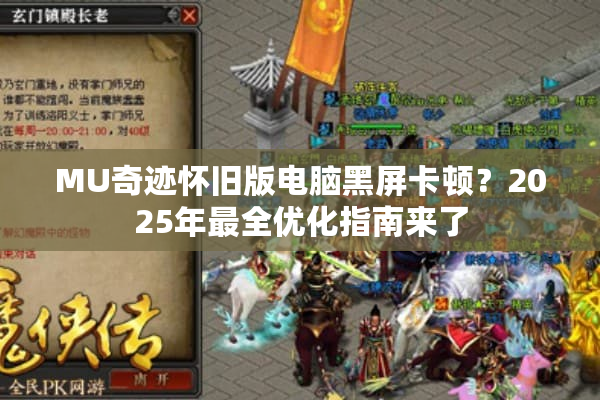 MU奇迹怀旧版电脑黑屏卡顿？2025年最全优化指南来了