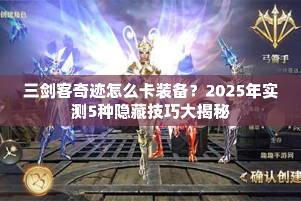 三剑客奇迹怎么卡装备？2025年实测5种隐藏技巧大揭秘
