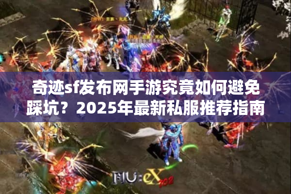 奇迹sf发布网手游究竟如何避免踩坑？2025年最新私服推荐指南