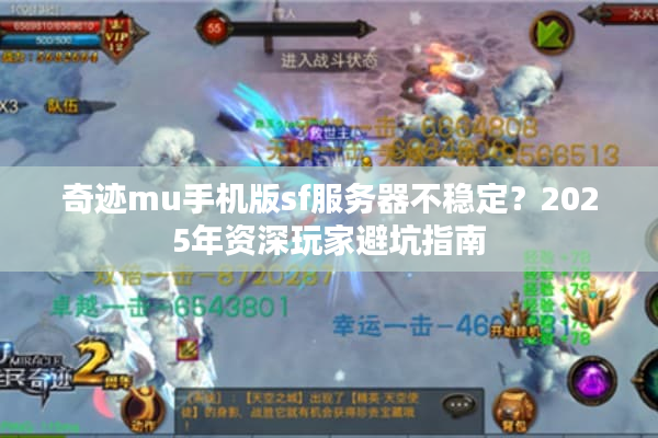 奇迹mu手机版sf服务器不稳定？2025年资深玩家避坑指南