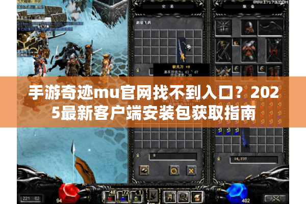 手游奇迹mu官网找不到入口？2025最新客户端安装包获取指南