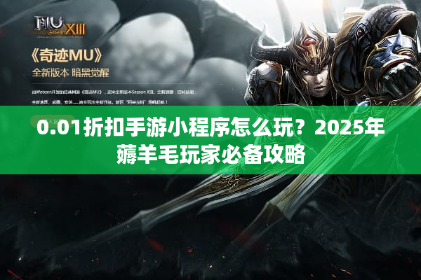 0.01折扣手游小程序怎么玩？2025年薅羊毛玩家必备攻略