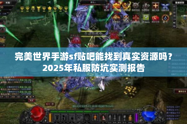 完美世界手游sf贴吧能找到真实资源吗？2025年私服防坑实测报告