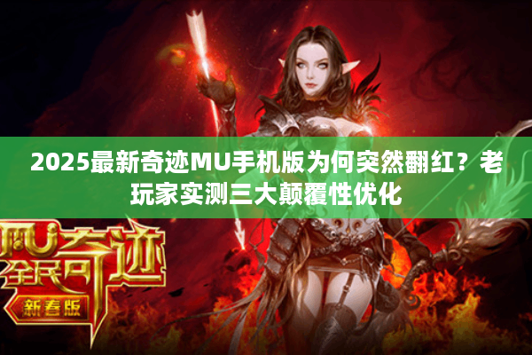 2025最新奇迹MU手机版为何突然翻红？老玩家实测三大颠覆性优化