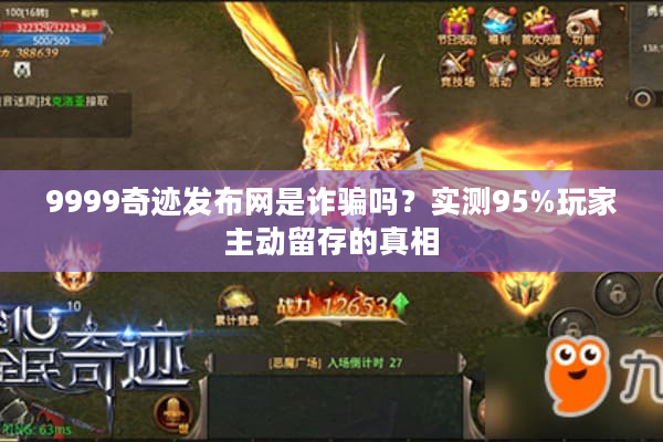 9999奇迹发布网是诈骗吗？实测95%玩家主动留存的真相