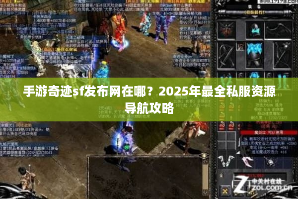 手游奇迹sf发布网在哪？2025年最全私服资源导航攻略