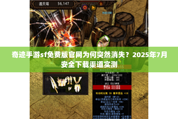 奇迹手游sf免费版官网为何突然消失?2025年7月安全下载渠道实测 奇迹手游sf免费版官网为何突然消失?2025年7月安全下载渠道实测