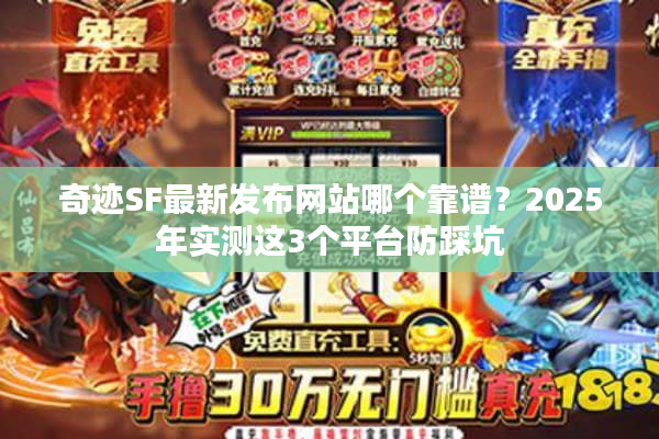 奇迹SF最新发布网站哪个靠谱？2025年实测这3个平台防踩坑