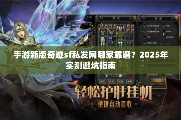 手游新版奇迹sf私发网哪家靠谱？2025年实测避坑指南
