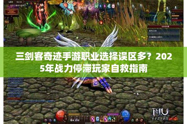 三剑客奇迹手游职业选择误区多？2025年战力停滞玩家自救指南