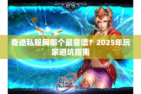 奇迹私服网哪个最靠谱？2025年玩家避坑指南