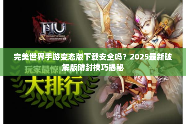 完美世界手游变态版下载安全吗？2025最新破解版防封技巧揭秘