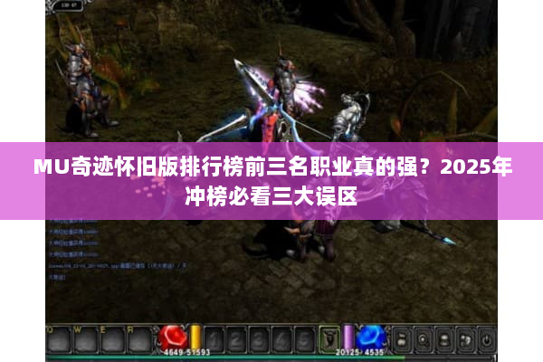 MU奇迹怀旧版排行榜前三名职业真的强？2025年冲榜必看三大误区