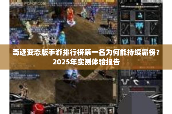 奇迹变态版手游排行榜第一名为何能持续霸榜？2025年实测体验报告