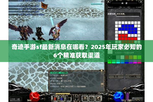 奇迹手游sf最新消息在哪看?2025年玩家必知的6个精准获取渠道 奇迹手游sf最新消息在哪看?2025年玩家必知的6个精准获取渠道