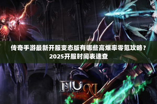 传奇手游最新开服变态版有哪些高爆率零氪攻略？2025开服时间表速查