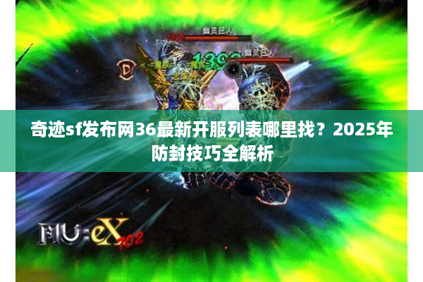 奇迹sf发布网36最新开服列表哪里找？2025年防封技巧全解析