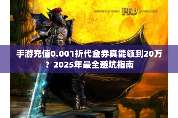 手游充值0.001折代金券真能领到20万？2025年最全避坑指南