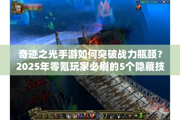 奇迹之光手游如何突破战力瓶颈？2025年零氪玩家必刷的5个隐藏技巧