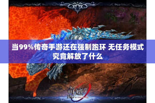 当99%传奇手游还在强制跑环 无任务模式究竟解放了什么